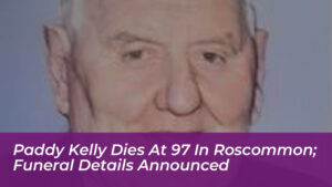 Paddy Kelly Death, Obituary: Glanduff, Kiltoom, Athlone, County Roscommon, Ireland, Family Mourns Beloved 97-Year-Old