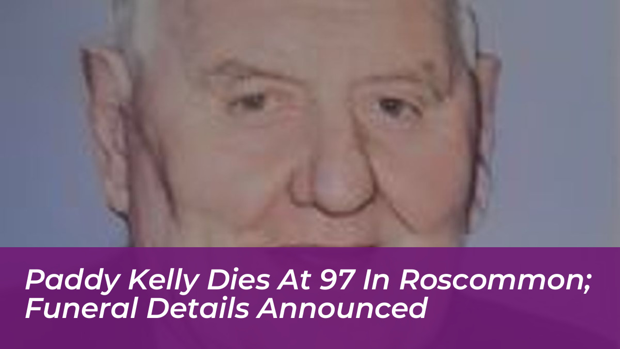 Paddy Kelly Death, Obituary: Glanduff, Kiltoom, Athlone, County Roscommon, Ireland, Family Mourns Beloved 97-Year-Old